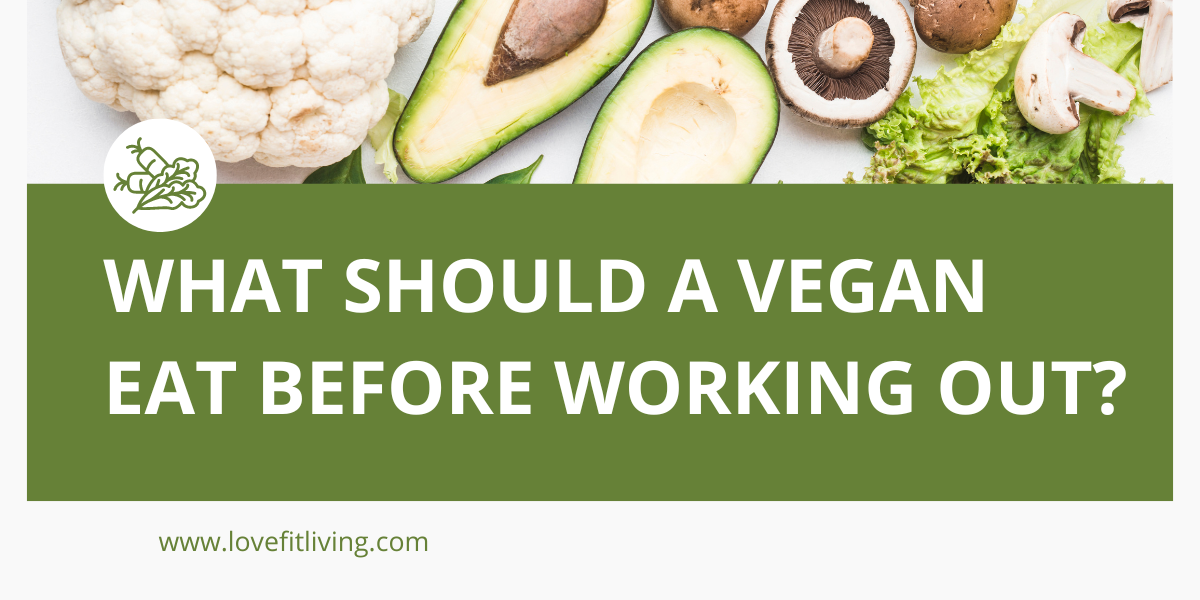 what-should-a-vegan-eat-before-working-out-love-fit-living